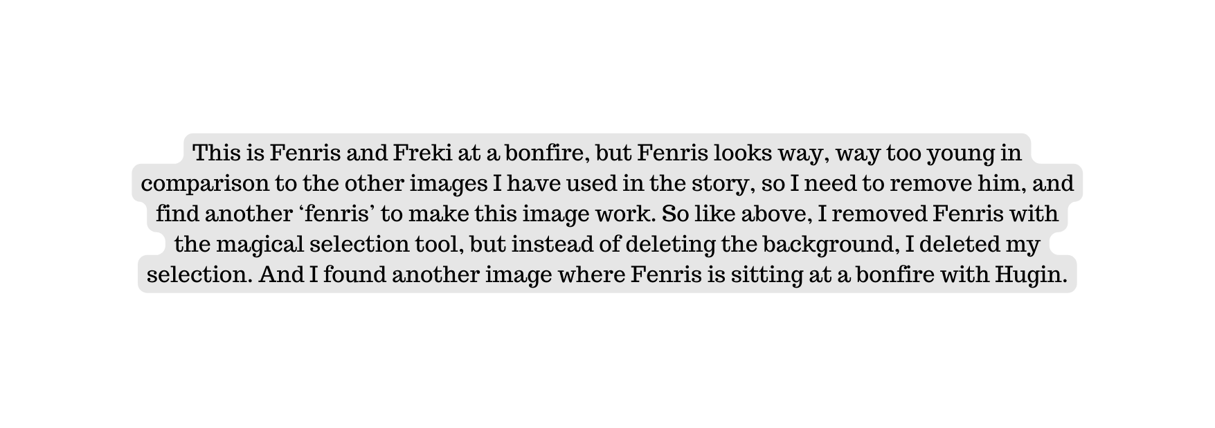 This is Fenris and Freki at a bonfire but Fenris looks way way too young in comparison to the other images I have used in the story so I need to remove him and find another fenris to make this image work So like above I removed Fenris with the magical selection tool but instead of deleting the background I deleted my selection And I found another image where Fenris is sitting at a bonfire with Hugin