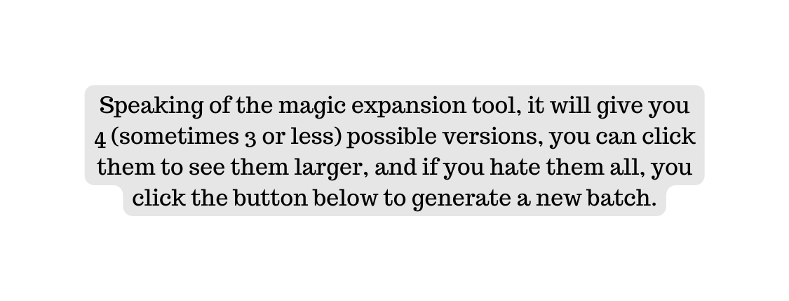 Speaking of the magic expansion tool it will give you 4 sometimes 3 or less possible versions you can click them to see them larger and if you hate them all you click the button below to generate a new batch