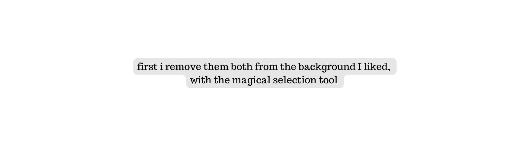 first i remove them both from the background I liked with the magical selection tool