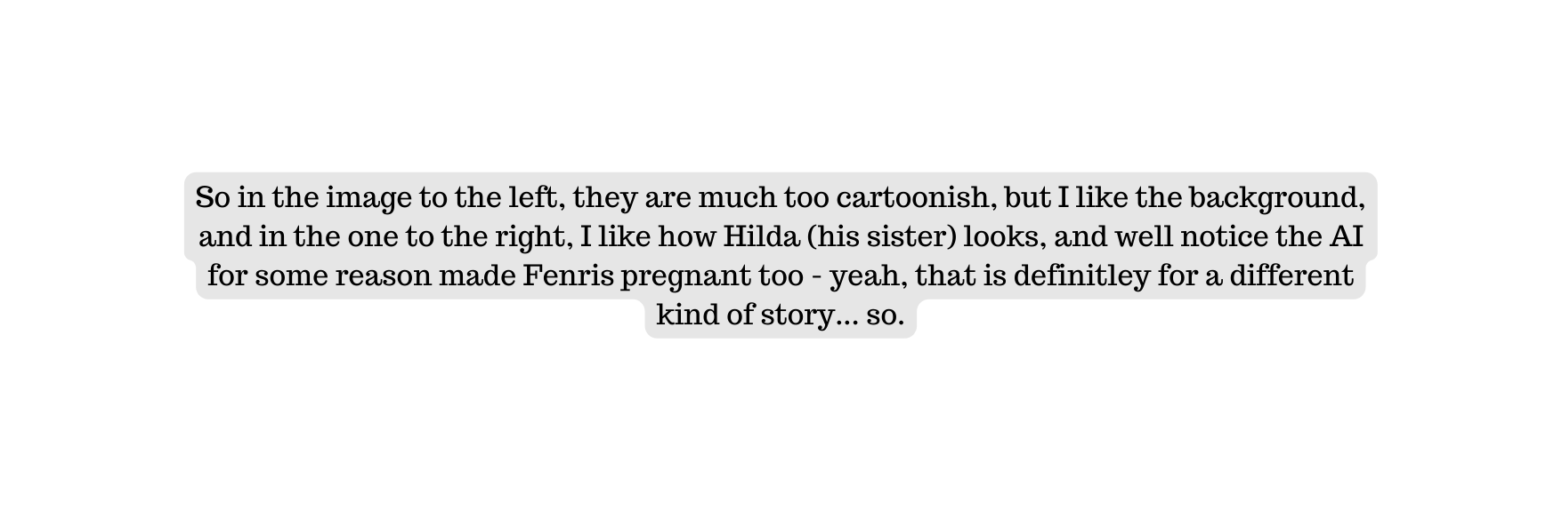 So in the image to the left they are much too cartoonish but I like the background and in the one to the right I like how Hilda his sister looks and well notice the AI for some reason made Fenris pregnant too yeah that is definitley for a different kind of story so