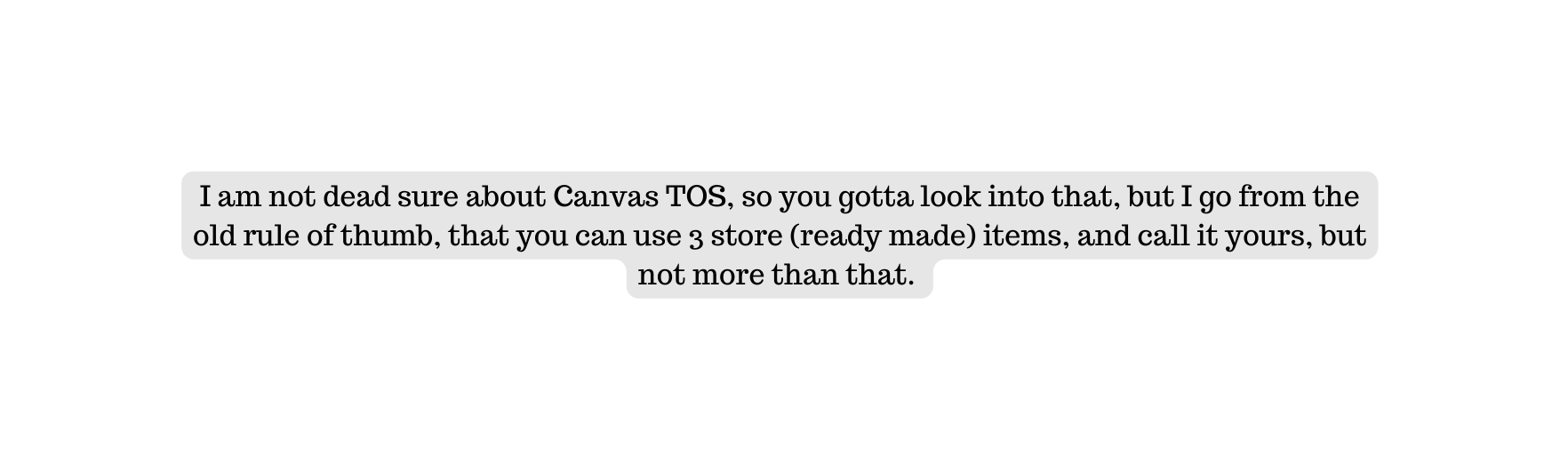 I am not dead sure about Canvas TOS so you gotta look into that but I go from the old rule of thumb that you can use 3 store ready made items and call it yours but not more than that